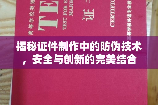巩义揭秘证件制作中的防伪技术，安全与创新的完美结合