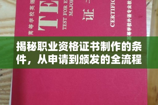 巩义揭秘职业资格证书制作的条件，从申请到颁发的全流程解析