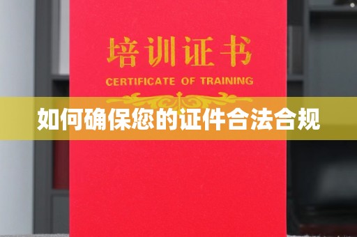 巩义如何确保您的证件合法合规
