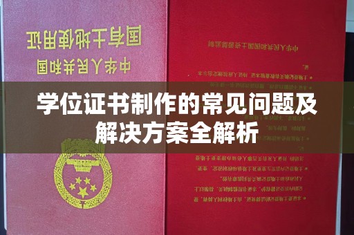 巩义学位证书制作的常见问题及解决方案全解析