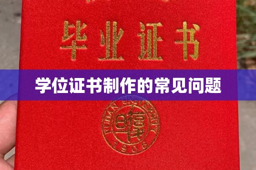 巩义学位证书制作的常见问题