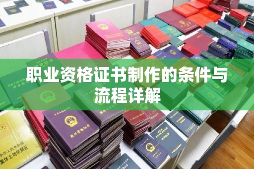 巩义职业资格证书制作的条件与流程详解