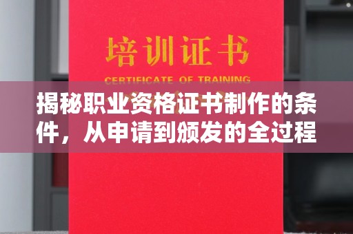 巩义揭秘职业资格证书制作的条件，从申请到颁发的全过程