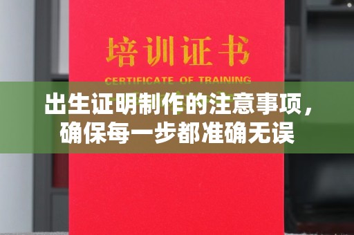 巩义出生证明制作的注意事项，确保每一步都准确无误