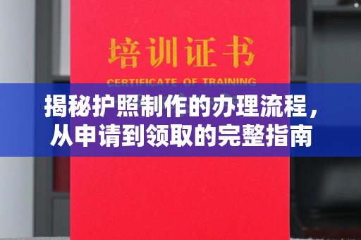 巩义揭秘护照制作的办理流程，从申请到领取的完整指南