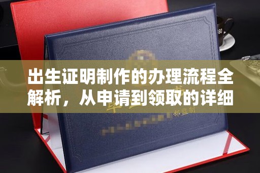巩义出生证明制作的办理流程全解析，从申请到领取的详细指南