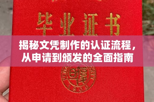 巩义揭秘文凭制作的认证流程，从申请到颁发的全面指南