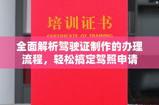 巩义全面解析驾驶证制作的办理流程，轻松搞定驾照申请