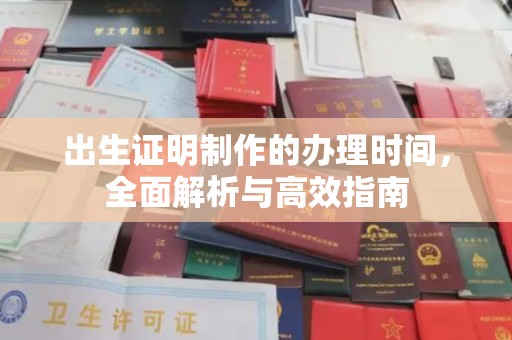 巩义出生证明制作的办理时间，全面解析与高效指南