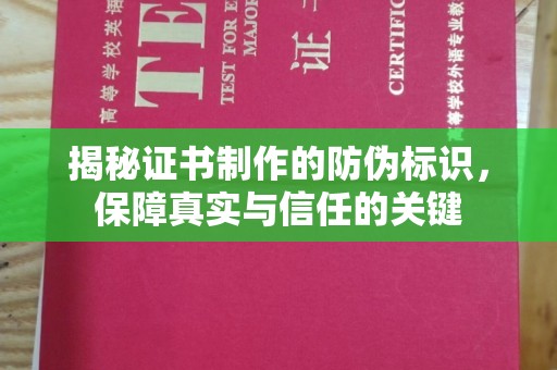 巩义揭秘证书制作的防伪标识，保障真实与信任的关键
