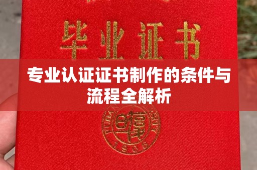巩义专业认证证书制作的条件与流程全解析