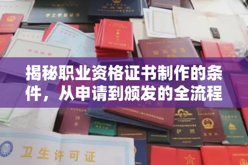 巩义揭秘职业资格证书制作的条件，从申请到颁发的全流程解析
