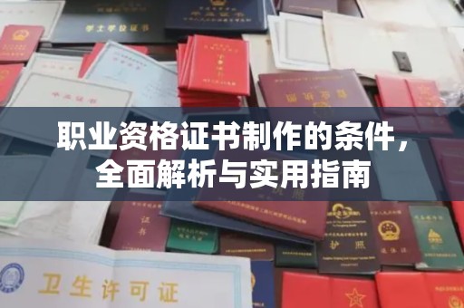 巩义职业资格证书制作的条件，全面解析与实用指南