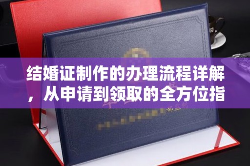 巩义结婚证制作的办理流程详解，从申请到领取的全方位指南