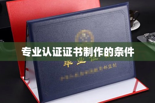 巩义专业认证证书制作的条件