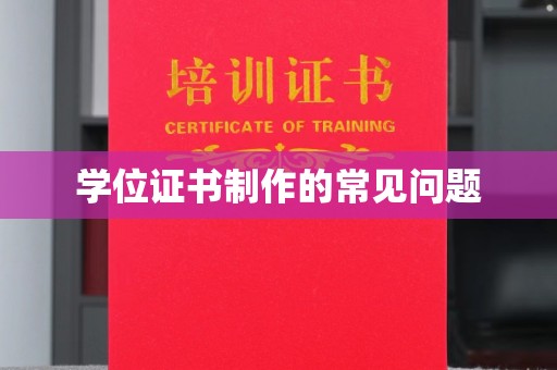 巩义学位证书制作的常见问题